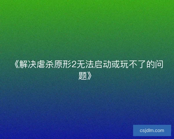 《解决虐杀原形2无法启动或玩不了的问题》